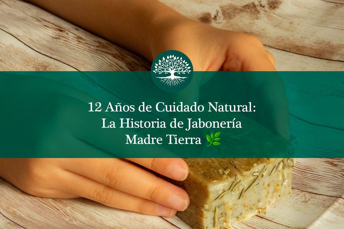 12 Años de Cuidado Natural: La Historia de Jabonería Madre Tierra 🌿